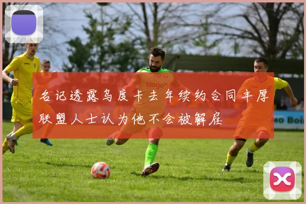 名记透露乌度卡去年续约合同丰厚联盟人士认为他不会被解雇
