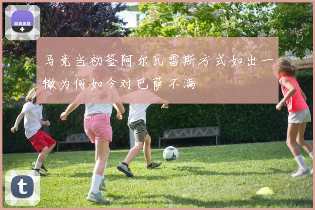 马竞当初签阿尔瓦雷斯方式如出一辙为何如今对巴萨不满