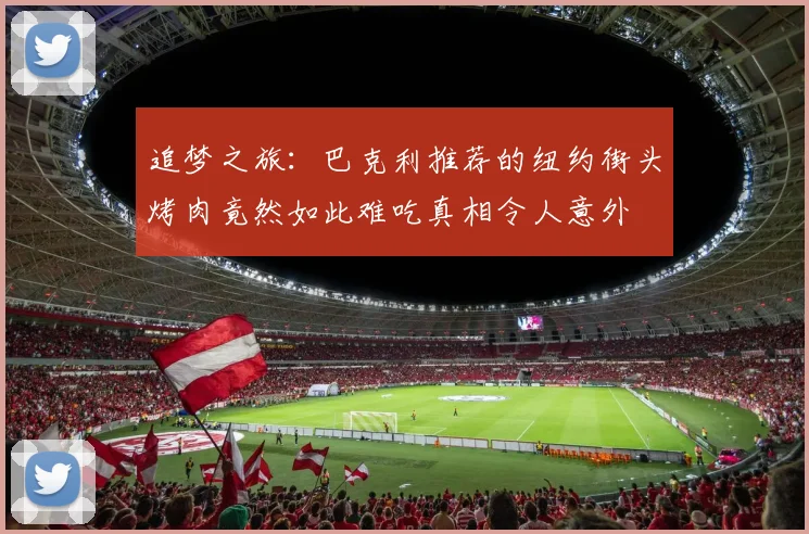 追梦之旅：巴克利推荐的纽约街头烤肉竟然如此难吃真相令人意外